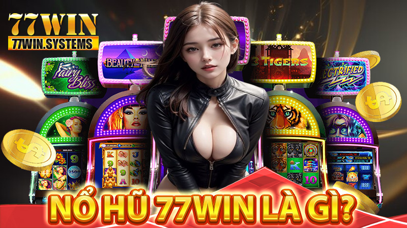 Nổ hũ 77WIN là gì?