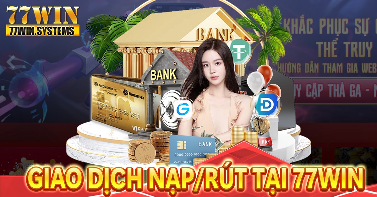 Hướng dẫn giao dịch nạp/rút tại nhà cái 77win