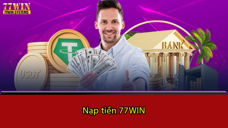 Những điều kiện cần để nạp tiền tại 77WIN 